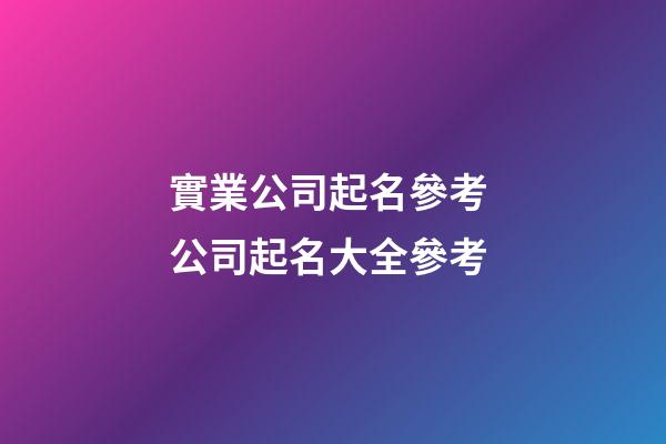 實業公司起名參考 公司起名大全參考-第1張-公司起名-玄機派